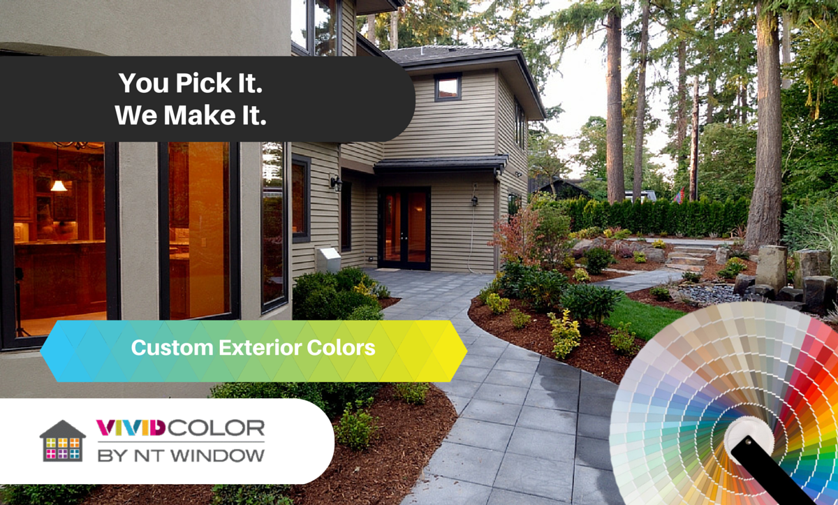 You Pick It. We Make It. Custom Exterior Colors. Vivid Color by NT Window.